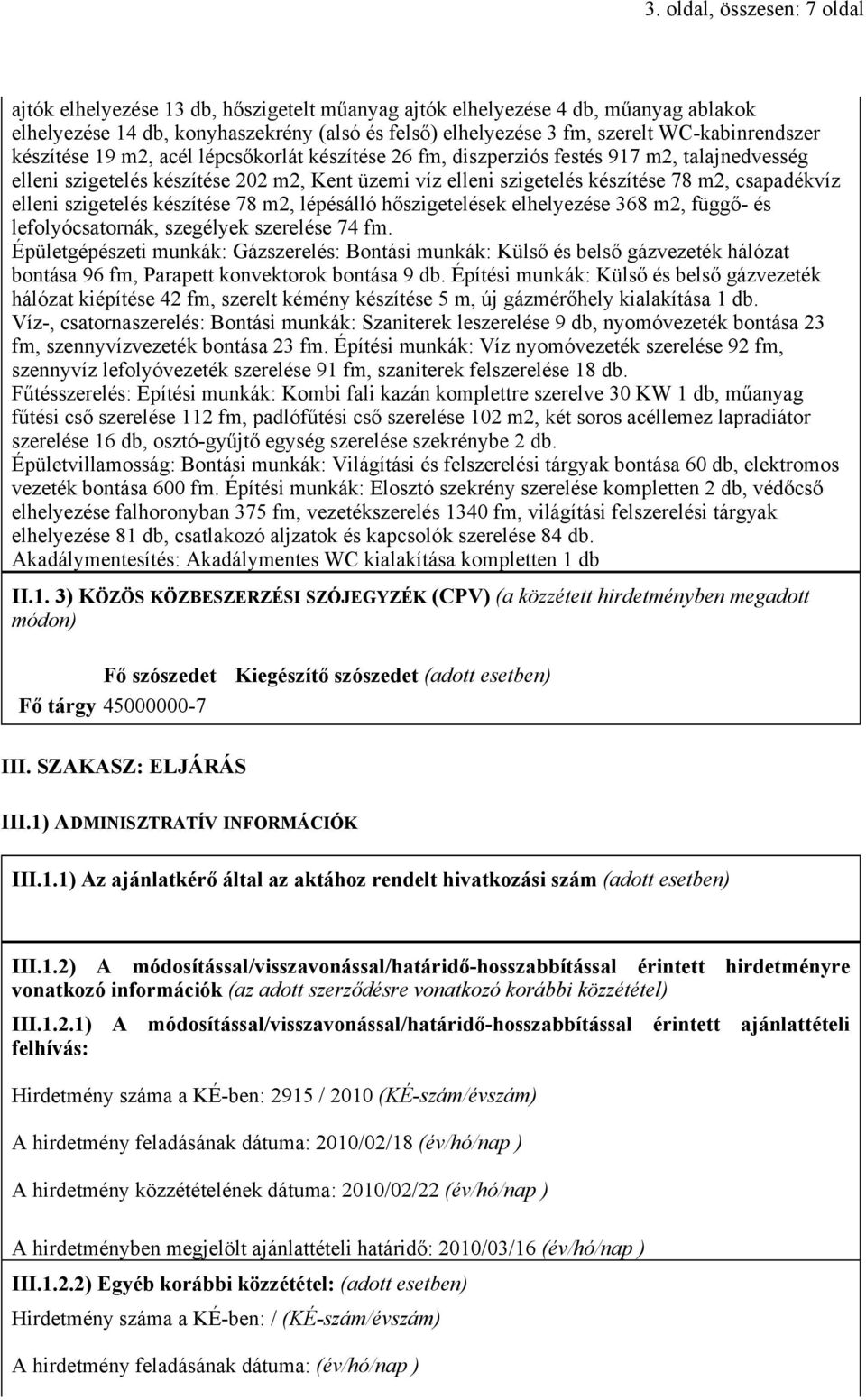 csapadékvíz elleni szigetelés készítése 78 m2, lépésálló hőszigetelések elhelyezése 368 m2, függő- és lefolyócsatornák, szegélyek szerelése 74 fm.