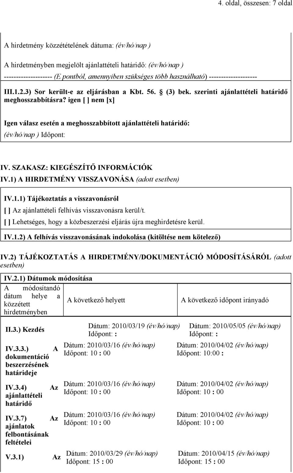 igen [ ] nem [x] Igen válasz esetén a meghosszabbított ajánlattételi határidő: (év/hó/nap ) Időpont: IV. SZAKASZ: KIEGÉSZÍTŐ INFORMÁCIÓK IV.1)