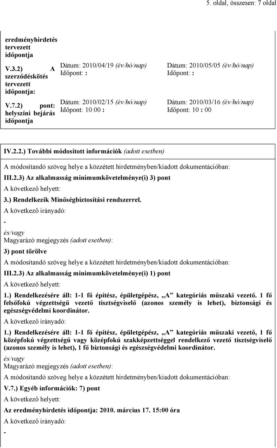 ) Rendelkezésére áll: 1-1 fő építész, épületgépész, A kategóriás műszaki vezető. 1 fő felsőfokú végzettségű vezető tisztségviselő (azonos személy is lehet), biztonsági és egészségvédelmi koordinátor.