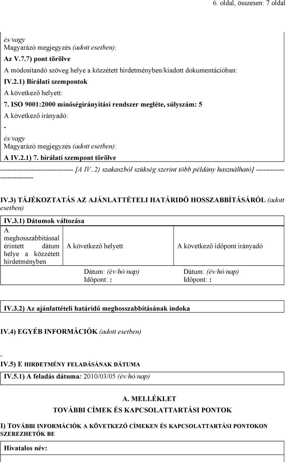 3) TÁJÉKOZTATÁS AZ AJÁNLATTÉTELI HATÁRIDŐ HOSSZABBÍTÁSÁRÓL (adott esetben) IV.3.1) Dátumok változása A meghosszabbítással érintett dátum A következő helyett helye a közzétett hirdetményben Dátum: (év/hó/nap) A következő időpont irányadó Dátum: (év/hó/nap) IV.