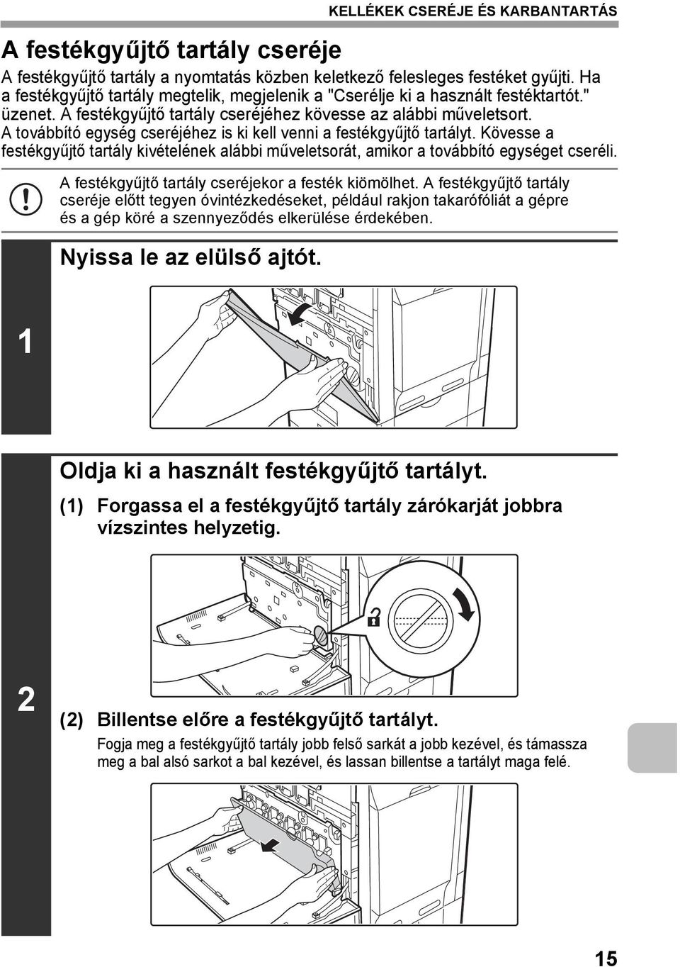 Kövesse a festékgyűjtő tartály kivételének alábbi műveletsorát, amikor a továbbító egységet cseréli. A festékgyűjtő tartály cseréjekor a festék kiömölhet.