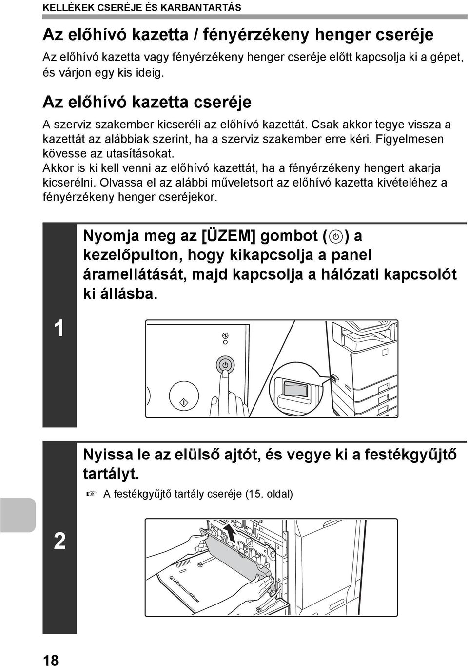 Figyelmesen kövesse az utasításokat. Akkor is ki kell venni az előhívó kazettát, ha a fényérzékeny hengert akarja kicserélni.