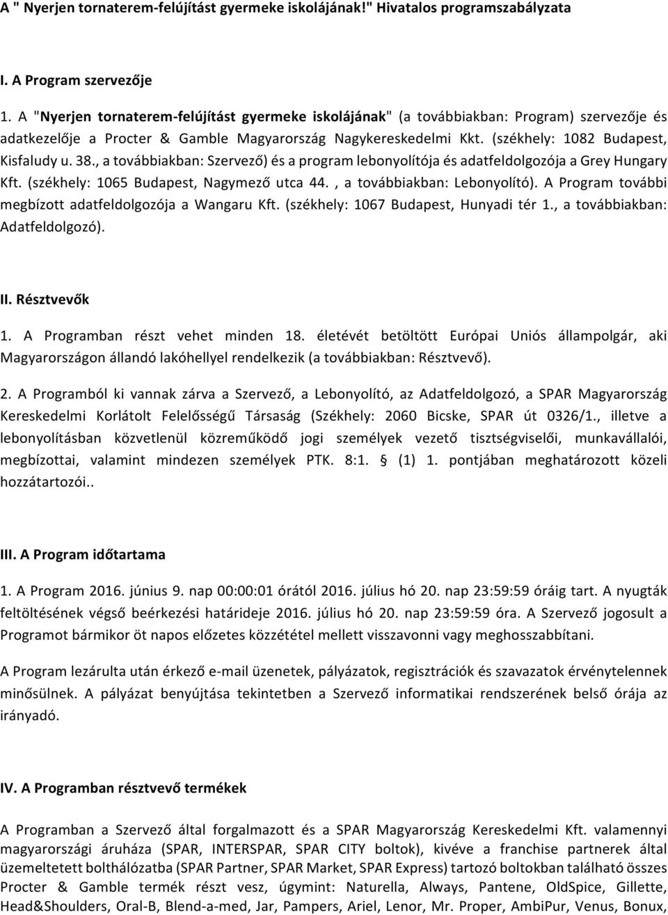 38., a továbbiakban: Szervező) és a program lebonyolítója és adatfeldolgozója a Grey Hungary Kft. (székhely: 1065 Budapest, Nagymező utca 44., a továbbiakban: Lebonyolító).