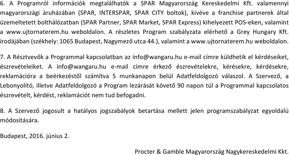 valamint a www.ujtornaterem.hu weboldalon. A részletes Program szabályzata elérhető a Grey Hungary Kft. irodájában (székhely: 1065 Budapest, Nagymező utca 44.), valamint a www.ujtornaterem.hu weboldalon. 7.