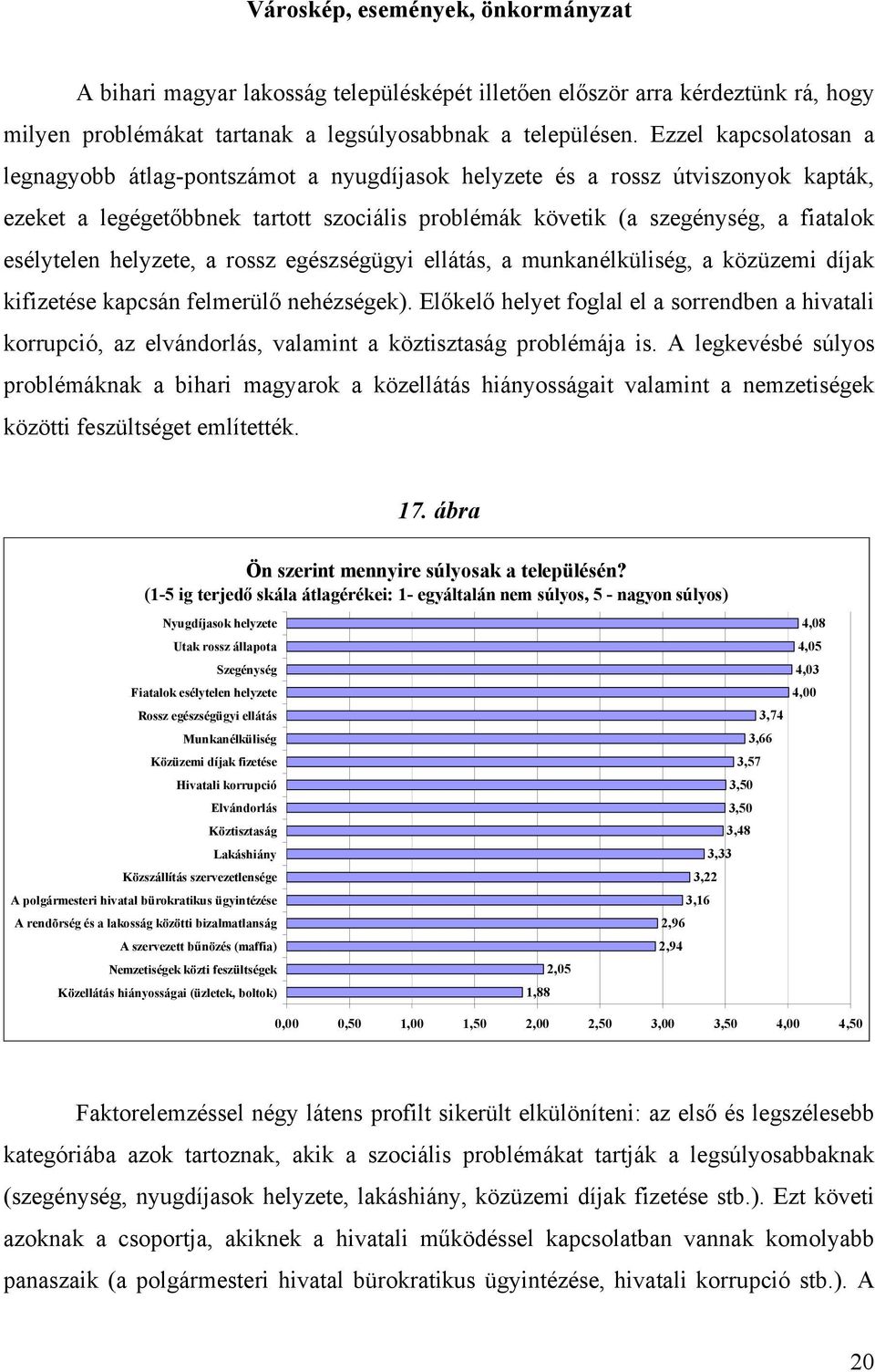 helyzete, a rossz egészségügyi ellátás, a munkanélküliség, a közüzemi díjak kifizetése kapcsán felmerülő nehézségek).