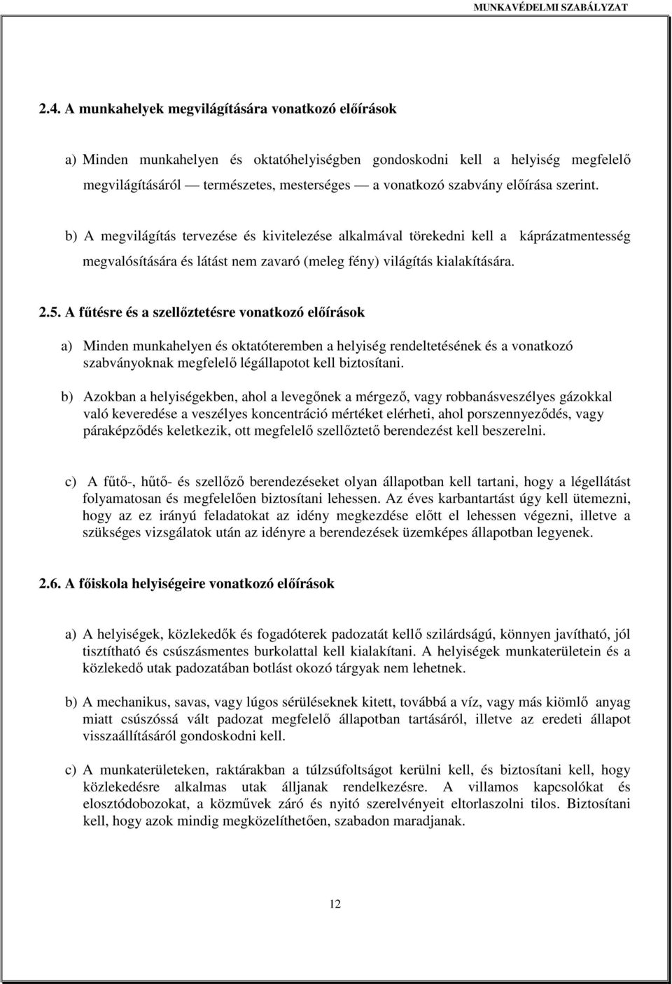 A főtésre és a szellıztetésre vonatkozó elıírások a) Minden munkahelyen és oktatóteremben a helyiség rendeltetésének és a vonatkozó szabványoknak megfelelı légállapotot kell biztosítani.