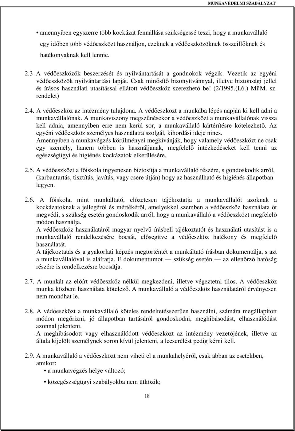 Csak minısítı bizonyítvánnyal, illetve biztonsági jellel és írásos használati utasítással ellátott védıeszköz szerezhetı be! (2/1995.(I.6.) MüM. sz. rendelet) 2.4. A védıeszköz az intézmény tulajdona.