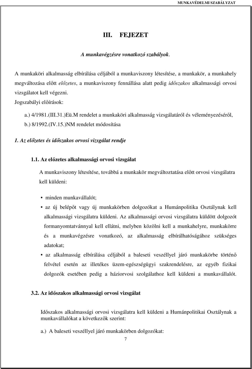 vizsgálatot kell végezni. Jogszabályi elıírások: a.) 4/1981.(III.31.)Eü.M rendelet a munkaköri alkalmasság vizsgálatáról és véleményezésérıl, b.) 8/1992.(IV.15.)NM rendelet módosítása 1.