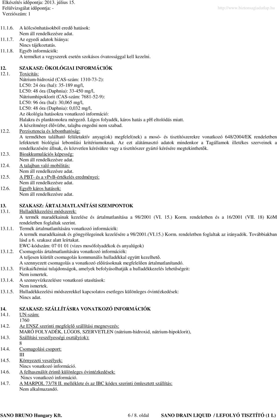 .1. Toxicitás: Nátrium-hidroxid (CAS-szám: 1310-73-2): LC50: 24 óra (hal): 35-189 mg/l, LC50: 48 óra (Daphnia): 33-450 mg/l, Nátriumhipoklorit (CAS-szám: 7681-52-9): LC50: 96 óra (hal): 30,065 mg/l,