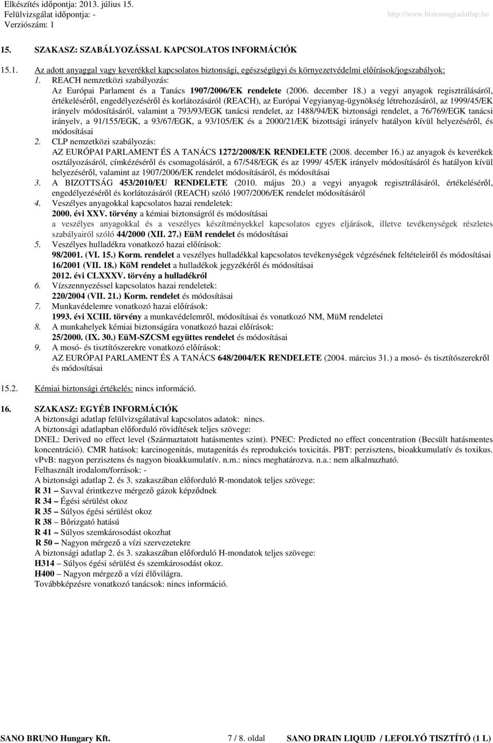 ) a vegyi anyagok regisztrálásáról, értékelésérıl, engedélyezésérıl és korlátozásáról (REACH), az Európai Vegyianyag-ügynökség létrehozásáról, az 1999/45/EK irányelv módosításáról, valamint a