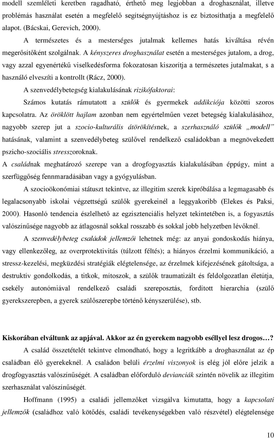 A kényszeres droghasználat esetén a mesterséges jutalom, a drog, vagy azzal egyenértékű viselkedésforma fokozatosan kiszorítja a természetes jutalmakat, s a használó elveszíti a kontrollt (Rácz,