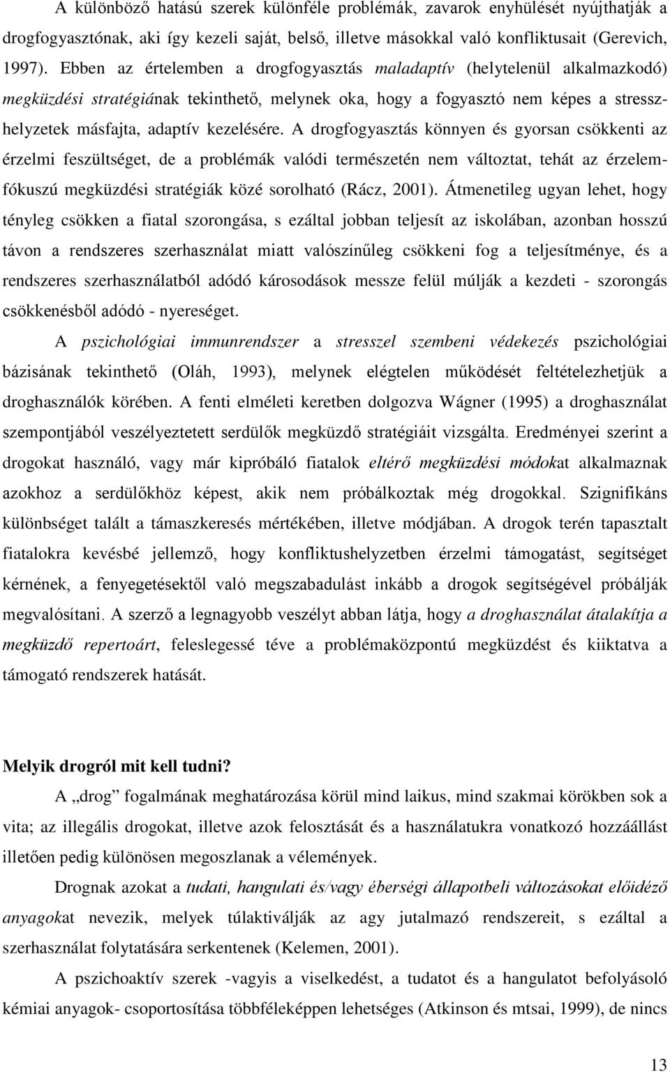 A drogfogyasztás könnyen és gyorsan csökkenti az érzelmi feszültséget, de a problémák valódi természetén nem változtat, tehát az érzelemfókuszú megküzdési stratégiák közé sorolható (Rácz, 2001).