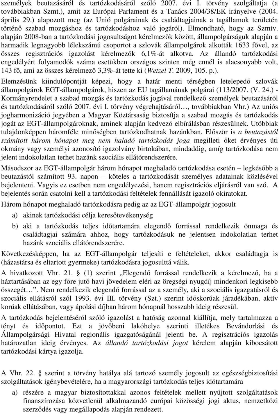 alapján 2008-ban a tartózkodási jogosultságot kérelmezők között, állampolgárságuk alapján a harmadik legnagyobb lélekszámú csoportot a szlovák állampolgárok alkották 1633 fővel, az összes