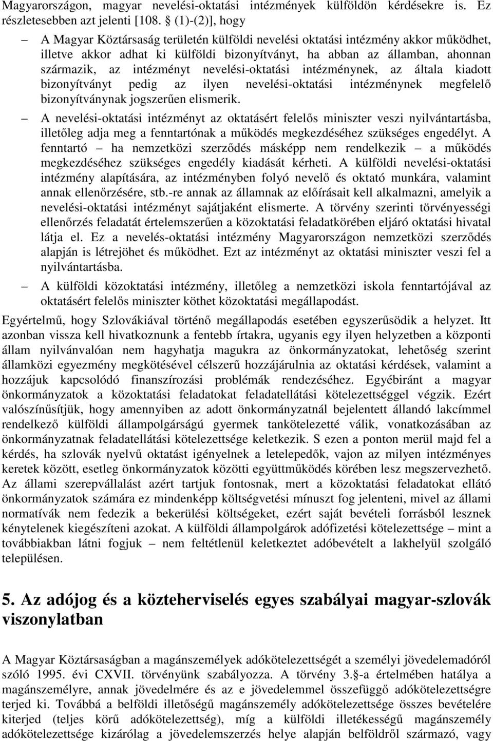 intézményt nevelési-oktatási intézménynek, az általa kiadott bizonyítványt pedig az ilyen nevelési-oktatási intézménynek megfelelő bizonyítványnak jogszerűen elismerik.