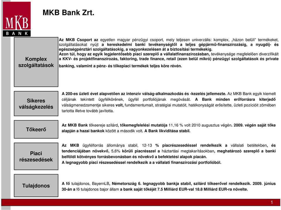 teljes gépjármű-finanszírozásig, a nyugdíj- és egészségpénztári szolgáltatásokig, a vagyonkezelésen át a biztosítási termékekig.