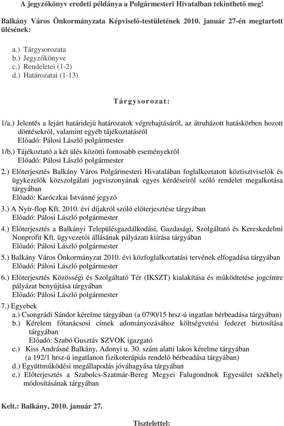 ) Jelentés a lejárt határidejű határozatok végrehajtásáról, az átruházott hatáskörben hozott döntésekről, valamint egyéb tájékoztatásról Előadó: Pálosi László polgármester 1/b.