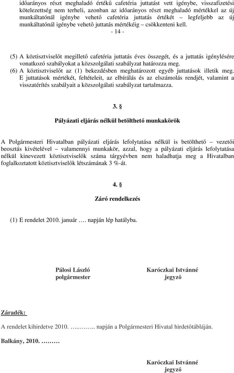 - 14 - (5) A köztisztviselőt megillető cafetéria juttatás éves összegét, és a juttatás igénylésére vonatkozó szabályokat a közszolgálati szabályzat határozza meg.