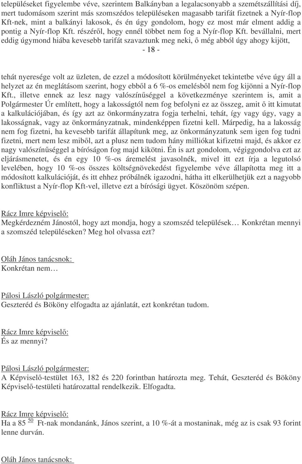 bevállalni, mert eddig úgymond hiába kevesebb tarifát szavaztunk meg neki, ő még abból úgy ahogy kijött, - 18 - tehát nyeresége volt az üzleten, de ezzel a módosított körülményeket tekintetbe véve