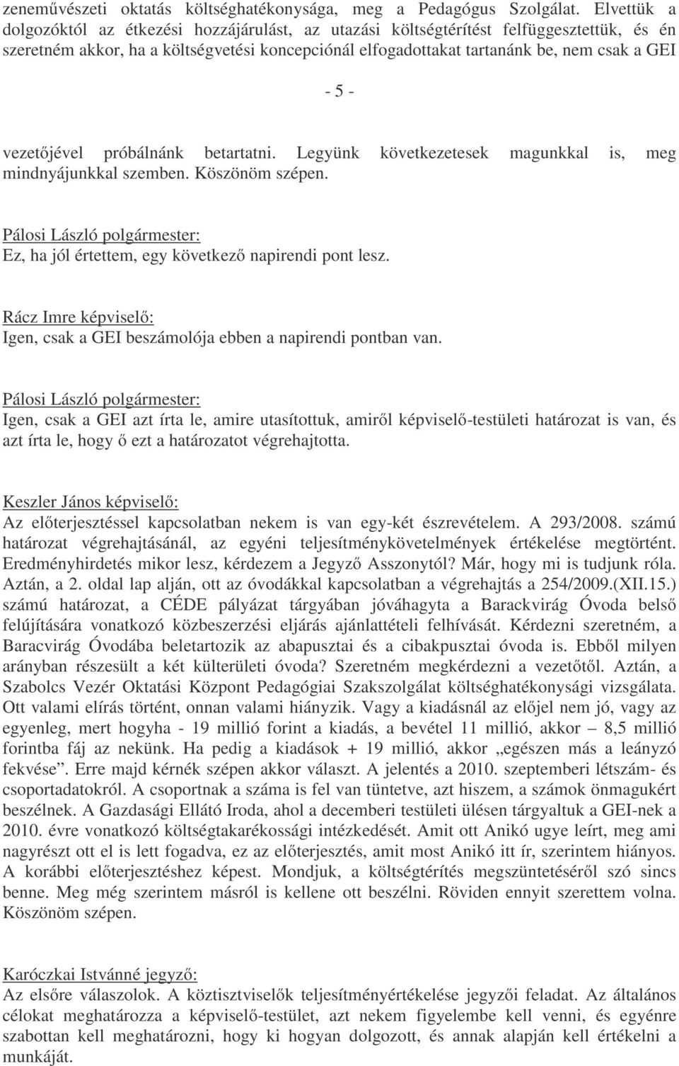 vezetőjével próbálnánk betartatni. Legyünk következetesek magunkkal is, meg mindnyájunkkal szemben. Köszönöm szépen. Ez, ha jól értettem, egy következő napirendi pont lesz.