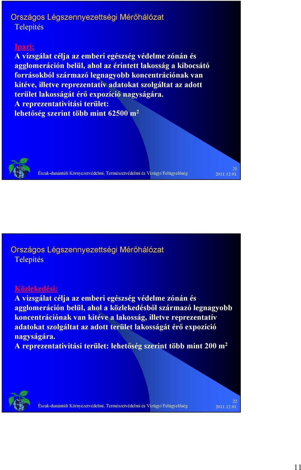 A reprezentativitási terület: lehetőség szerint több mint 62500 m 2 21 Telepítés Közlekedési: A vizsgálat célja az emberi egészség védelme zónán és agglomeráción belül, ahol a