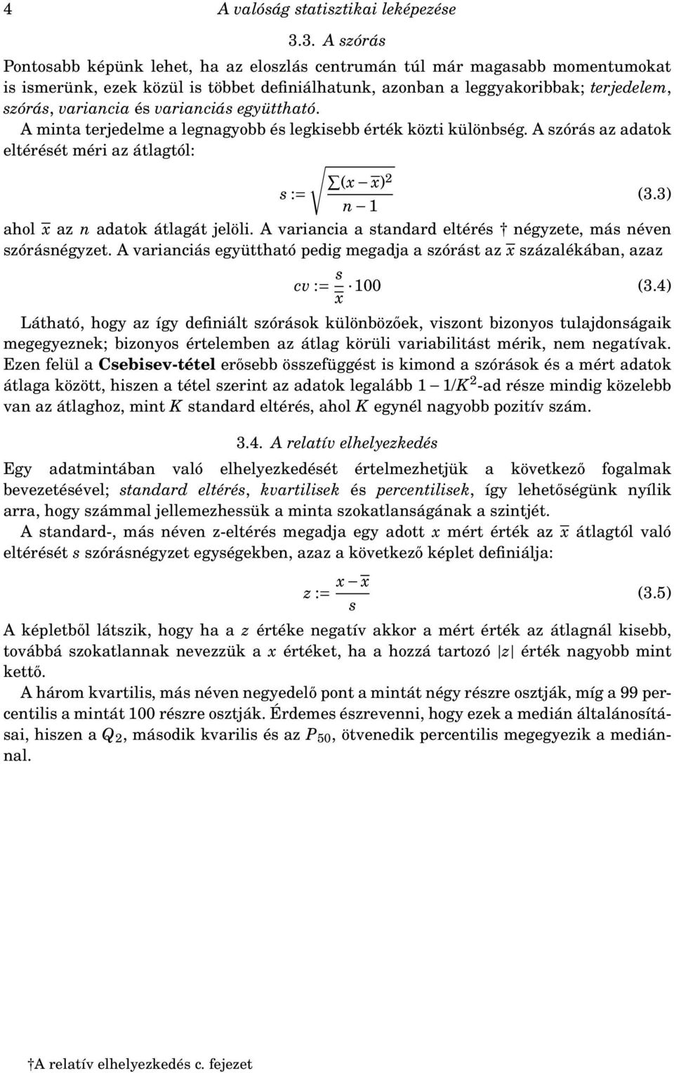 varianciás együttható. A minta terjedelme a legnagyobb és legkisebb érték közti különbség. A szórás az adatok eltérését méri az átlagtól: (x x) 2 s := (3.3) n 1 ahol x az n adatok átlagát jelöli.