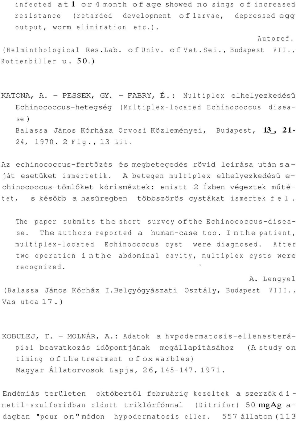 : Multiplex elhelyezkedésű Echinococcus-hetegség (Multiplex-located Echinococcus disease ) Balassa János Kórháza Orvosi Közleményei, Budapest, 13_, 21-24, 1970. 2 Fig., 13 Lit.