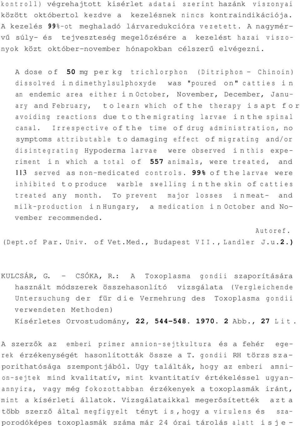 A dose of 50 mg per kg trichlorphon (Ditriphon - Chinoin) dissolved in dimethylsulphoxyde was "poured on" catties in an endemic area either in October, November, December, January and February, to