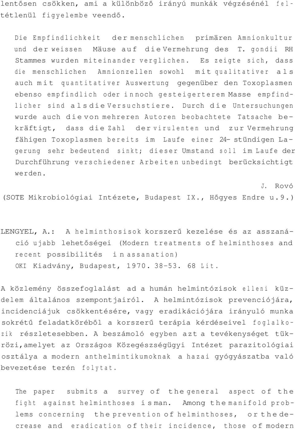 Es zeigte sich, dass die menschlichen Amnionzellen sowohl mit qualitativer als auch mit quantitativer Auswertung gegenüber den Toxoplasmen ebenso empfindlich oder in noch gesteigerterem Masse