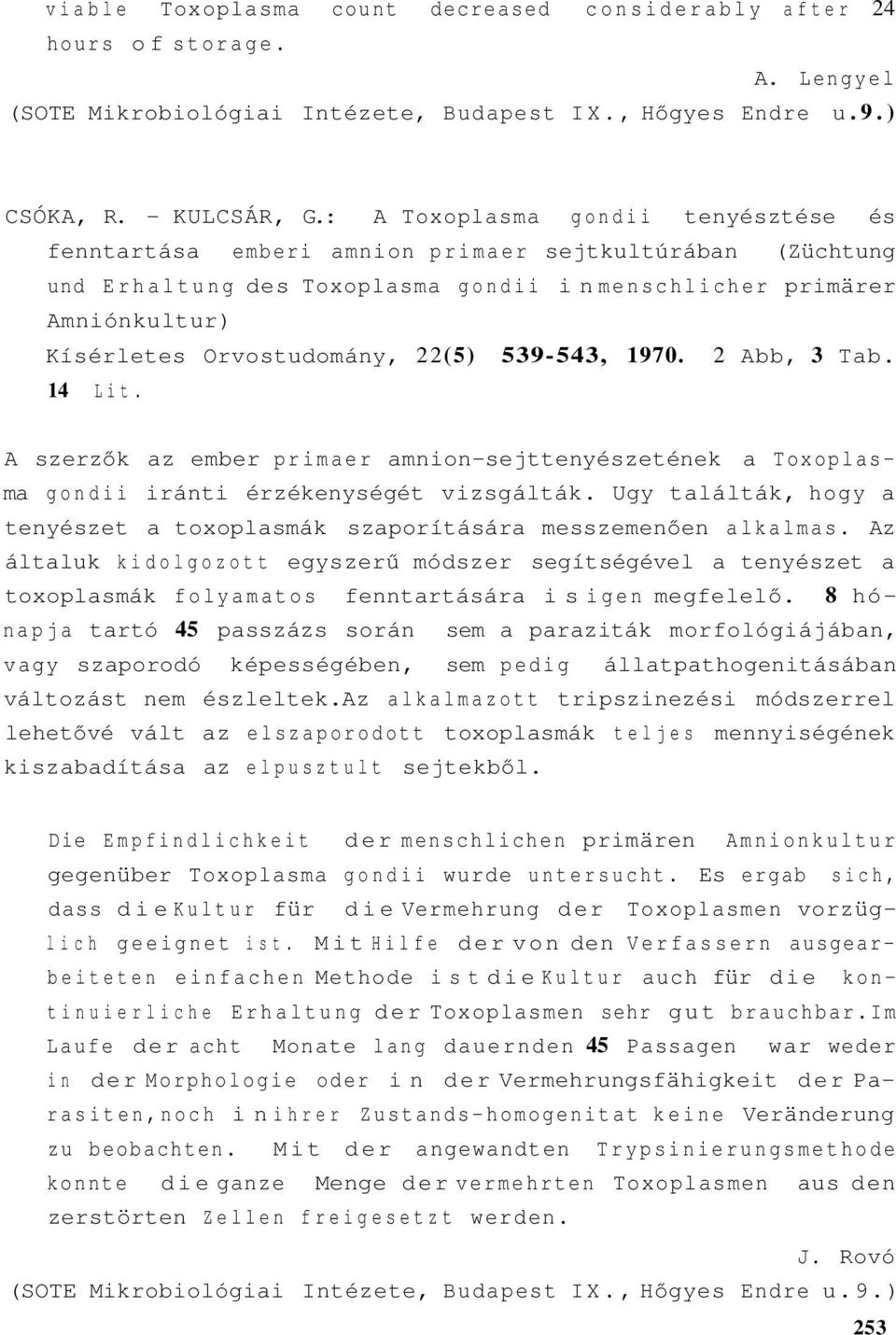 22(5) 539-543, 1970. 2 Abb, 3 Tab. 14 Lit. A szerzők az ember primaer amnion-sejttenyészetének a Toxoplasma gondii iránti érzékenységét vizsgálták.