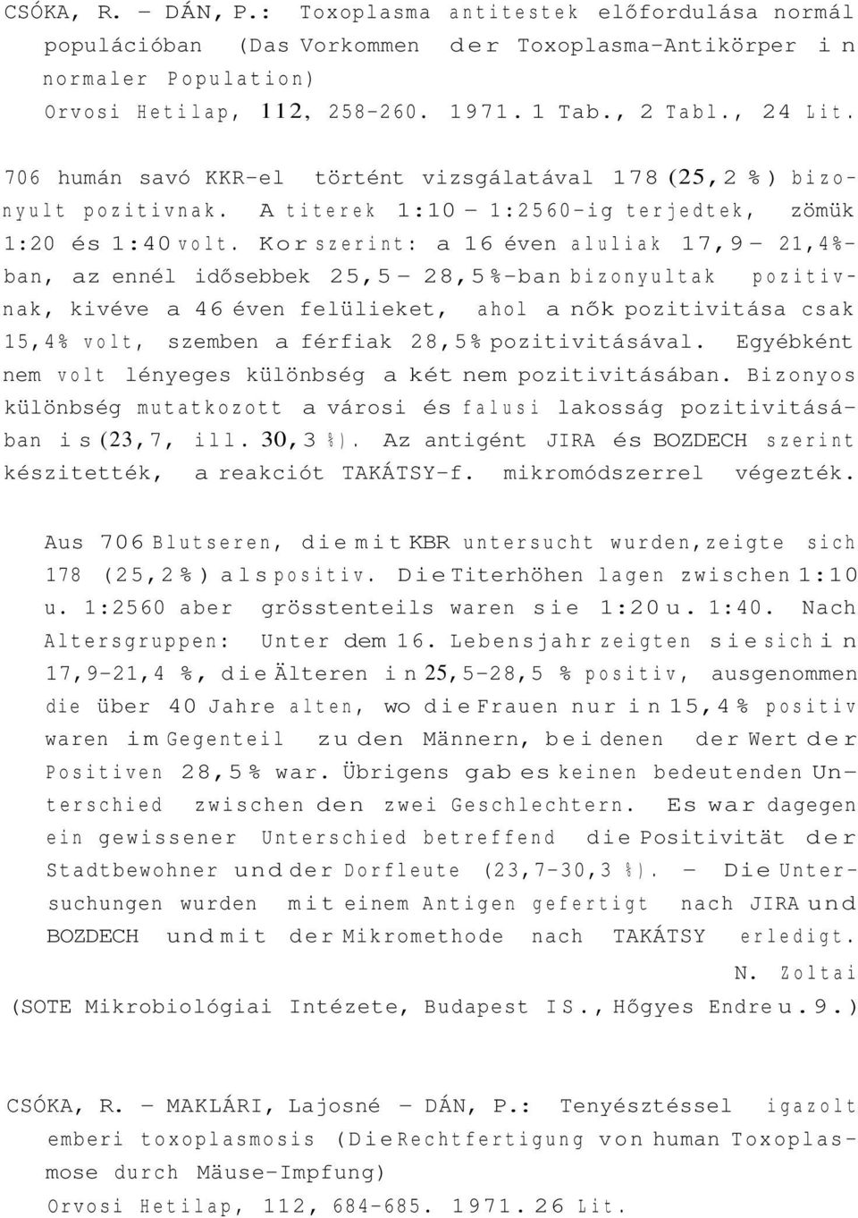 Kor szerint: a 16 éven aluliak 17,9-21,4%- ban, az ennél idősebbek 25,5-28,5 %-ban bizonyultak pozitivnak, kivéve a 46 éven felülieket, ahol a nők pozitivitása csak 15,4% volt, szemben a férfiak