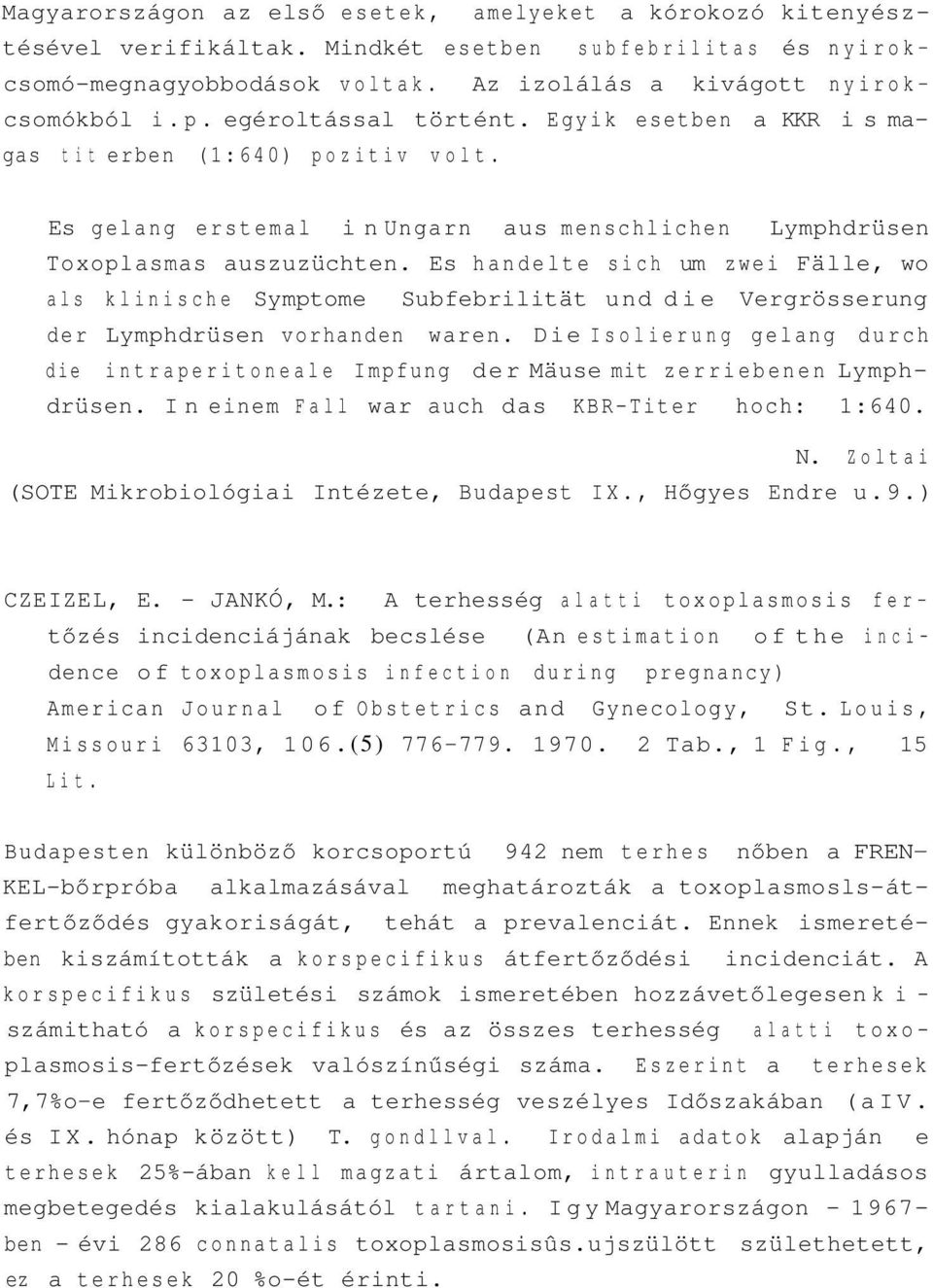 Es handelte sich um zwei Fälle, wo als klinische Symptome Subfebrilität und die Vergrösserung der Lymphdrüsen vorhanden waren.