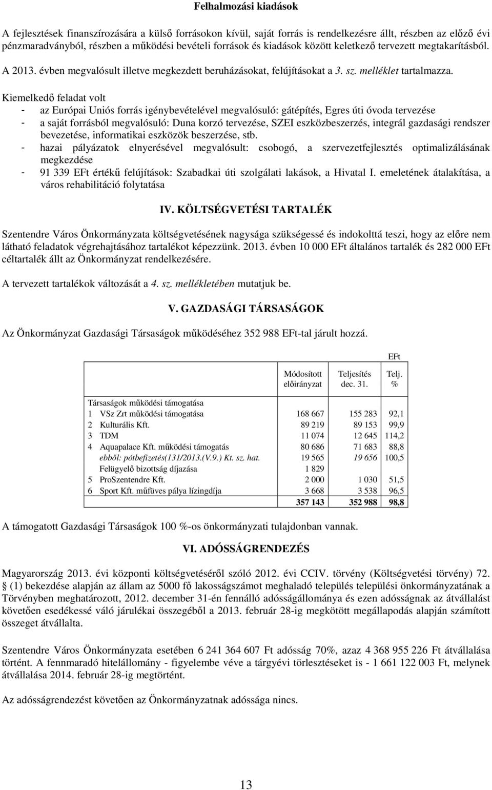 Kiemelkedő feladat volt - az Európai Uniós forrás igénybevételével megvalósuló: gátépítés, Egres úti óvoda tervezése - a saját forrásból megvalósuló: Duna korzó tervezése, SZEI eszközbeszerzés,