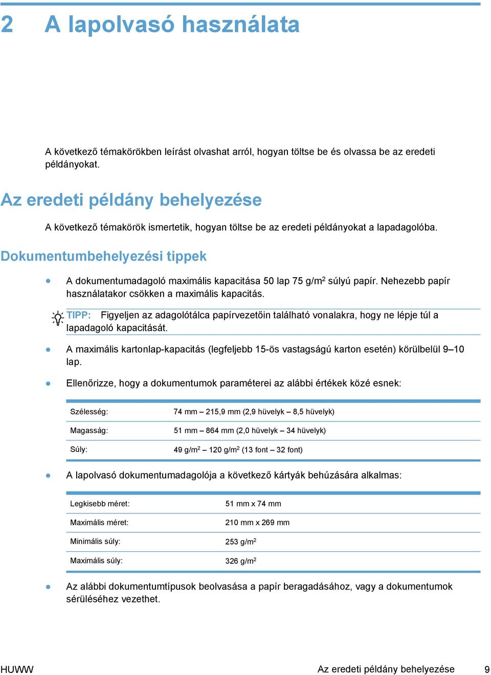 Dokumentumbehelyezési tippek A dokumentumadagoló maximális kapacitása 50 lap 75 g/m 2 súlyú papír. Nehezebb papír használatakor csökken a maximális kapacitás.