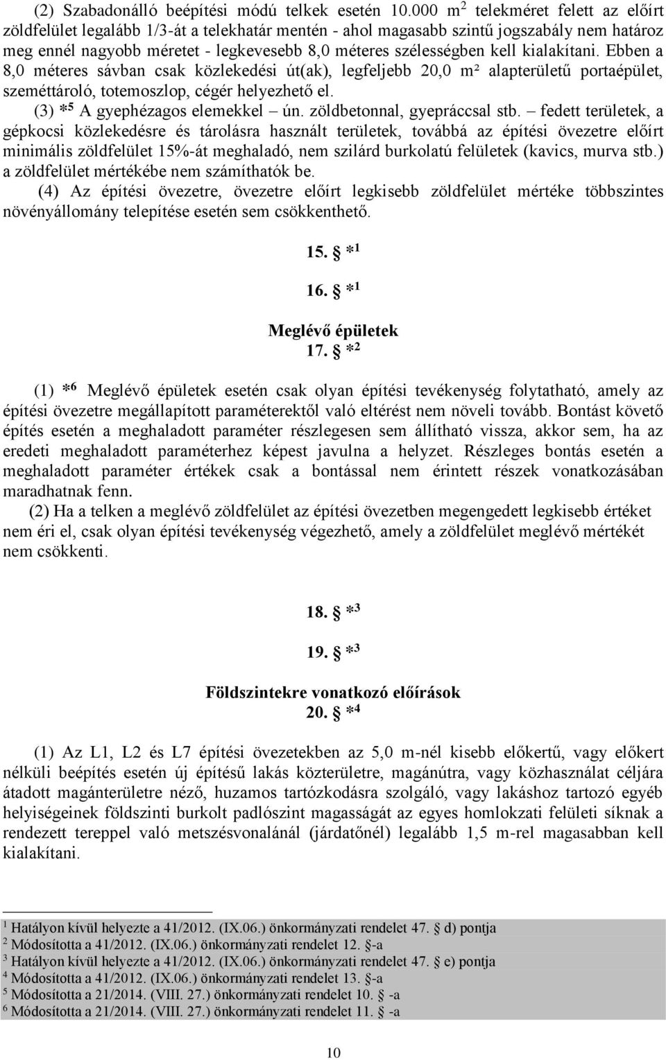 kialakítani. Ebben a 8,0 méteres sávban csak közlekedési út(ak), legfeljebb 0,0 m² alapterületű portaépület, szeméttároló, totemoszlop, cégér helyezhető el. () * 5 A gyephézagos elemekkel ún.