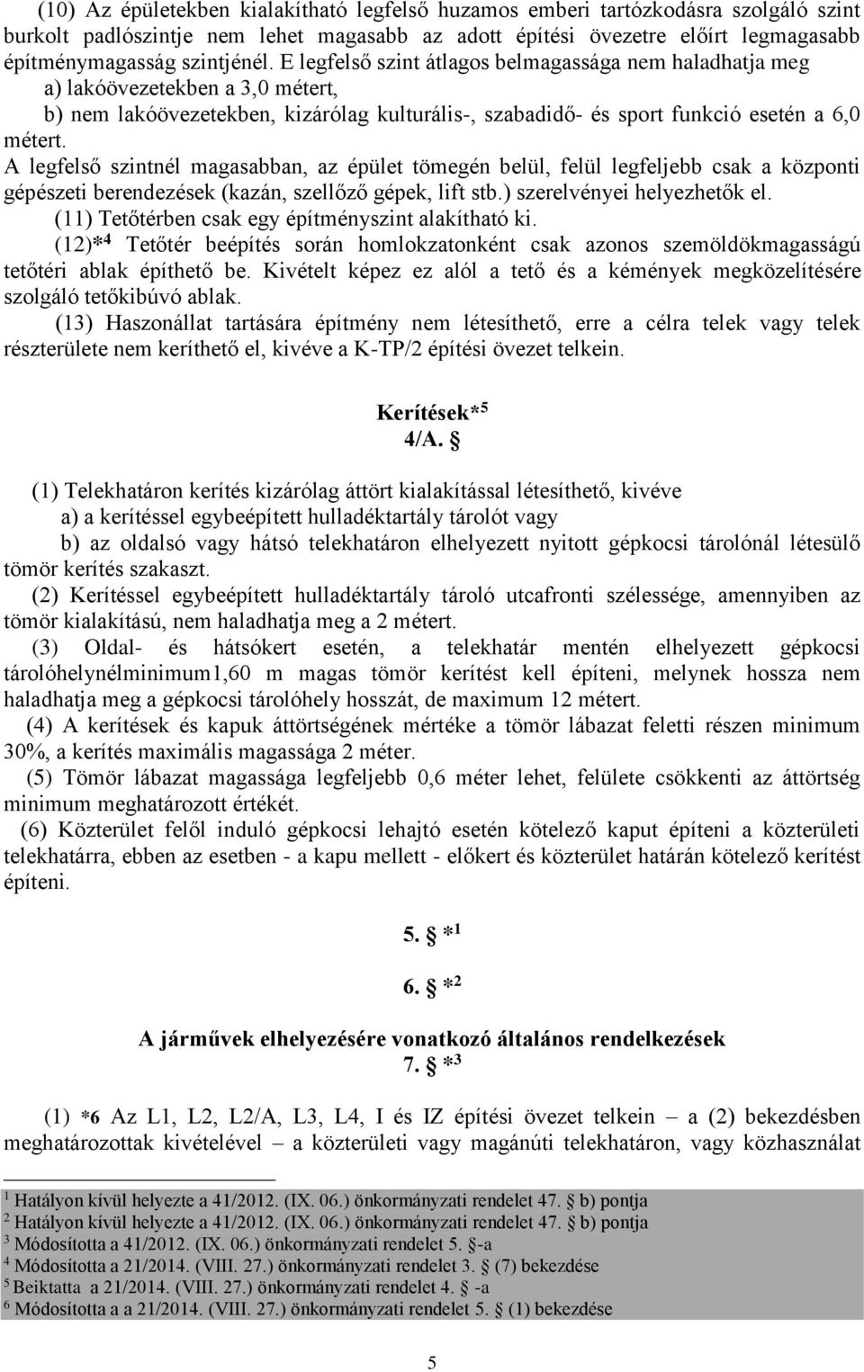 A legfelső szintnél magasabban, az épület tömegén belül, felül legfeljebb csak a központi gépészeti berendezések (kazán, szellőző gépek, lift stb.) szerelvényei helyezhetők el.