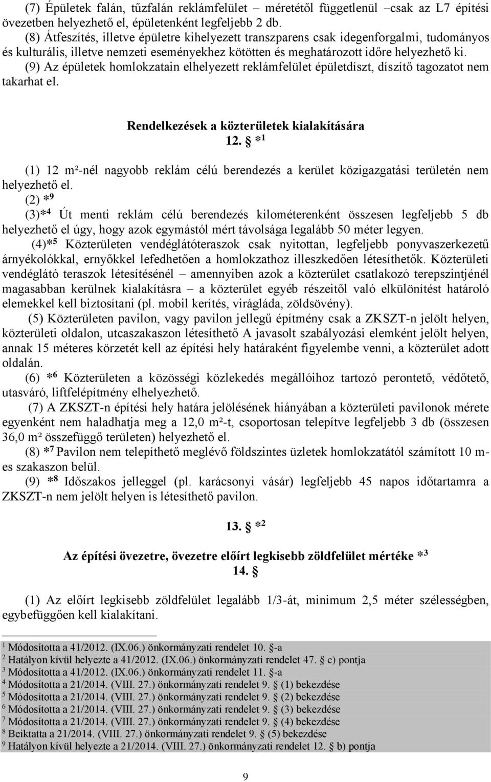 (9) Az épületek homlokzatain elhelyezett reklámfelület épületdíszt, díszítő tagozatot nem takarhat el. Rendelkezések a közterületek kialakítására.