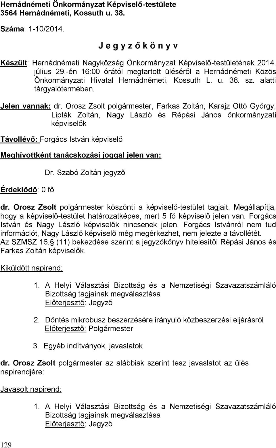 Orosz Zsolt polgármester, Farkas Zoltán, Karajz Ottó György, Lipták Zoltán, Nagy László és Répási János önkormányzati képviselők Távollévő: Forgács István képviselő Meghívottként tanácskozási joggal