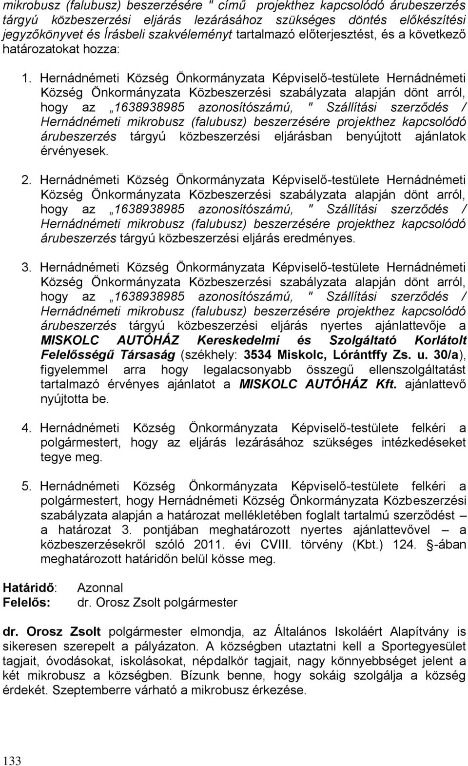 Hernádnémeti Község Önkormányzata Képviselő-testülete Hernádnémeti Község Önkormányzata Közbeszerzési szabályzata alapján dönt arról, hogy az 1638938985 azonosítószámú, " Szállítási szerződés /