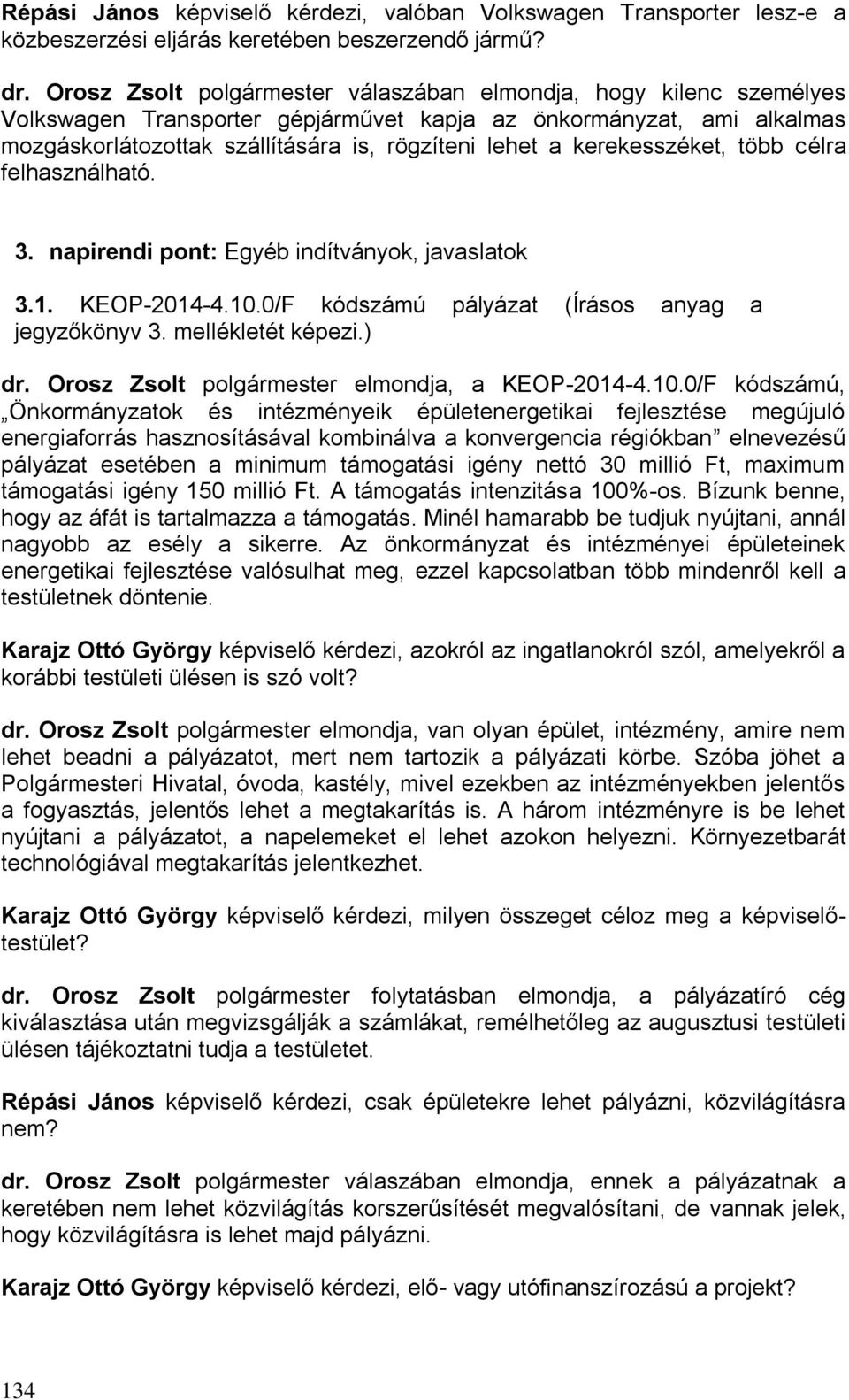 kerekesszéket, több célra felhasználható. 3. napirendi pont: Egyéb indítványok, javaslatok 3.1. KEOP-2014-4.10.0/F kódszámú pályázat (Írásos anyag a jegyzőkönyv 3. mellékletét képezi.) dr.