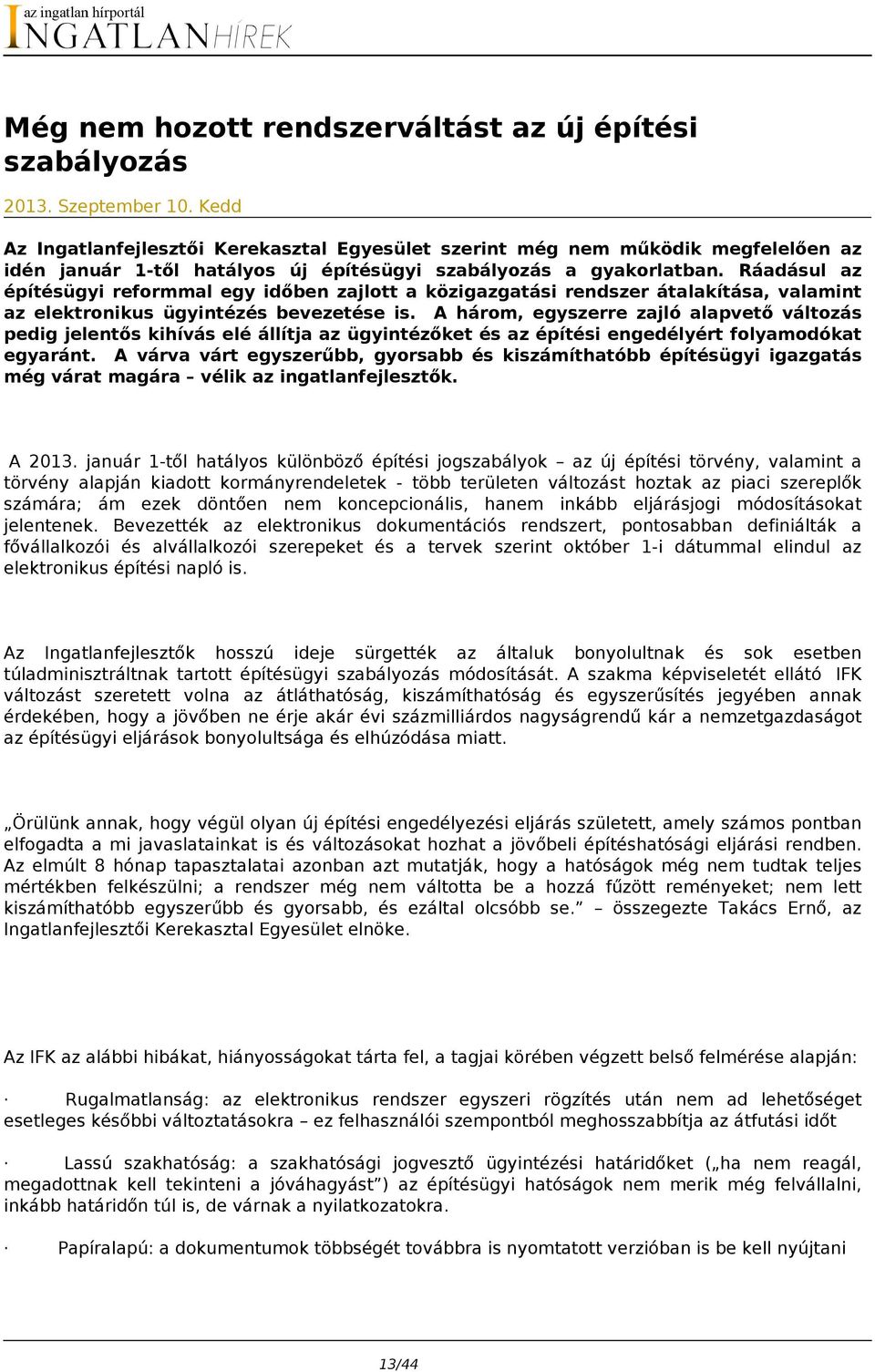 Ráadásul az építésügyi reformmal egy időben zajlott a közigazgatási rendszer átalakítása, valamint az elektronikus ügyintézés bevezetése is.