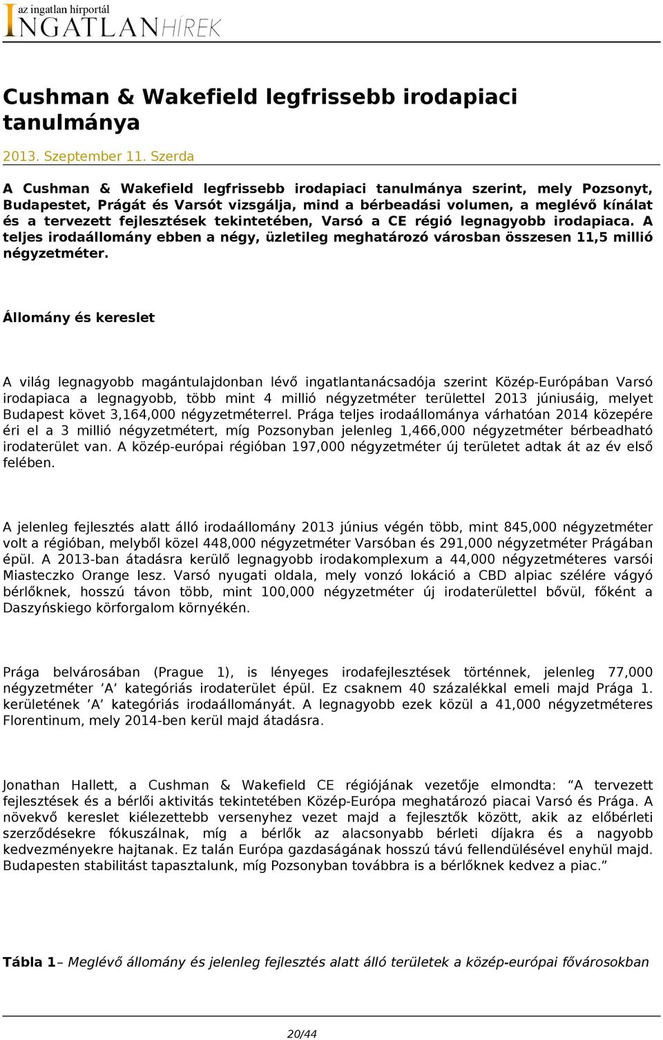 tekintetében, Varsó a CE régió legnagyobb irodapiaca. A teljes irodaállomány ebben a négy, üzletileg meghatározó városban összesen 11,5 millió négyzetméter.