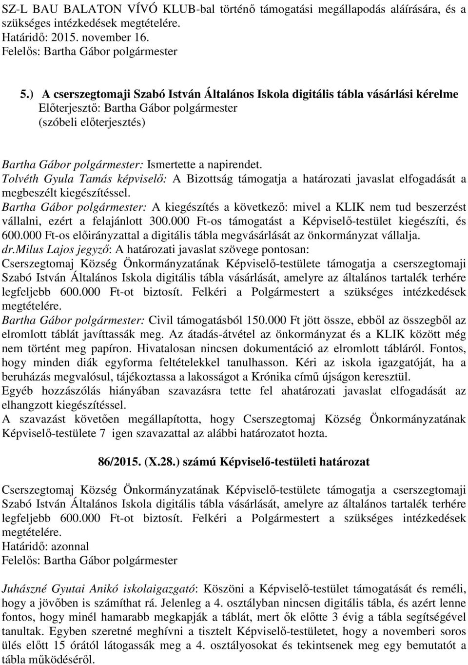 megbeszélt kiegészítéssel. Bartha Gábor polgármester: A kiegészítés a következő: mivel a KLIK nem tud beszerzést vállalni, ezért a felajánlott 300.