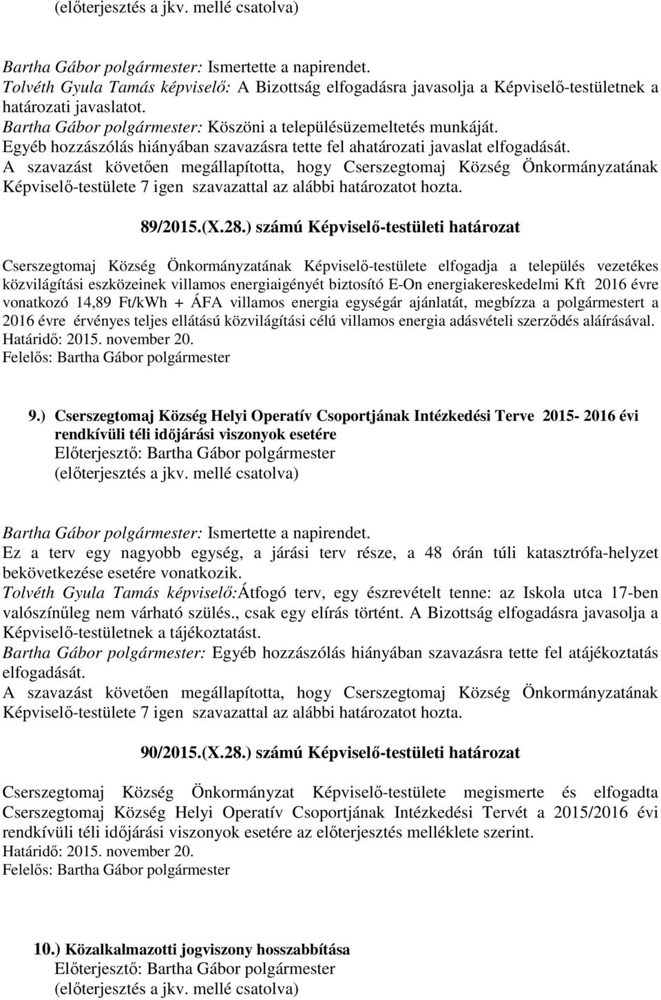 ) számú Képviselő-testületi határozat Cserszegtomaj Község Önkormányzatának Képviselő-testülete elfogadja a település vezetékes közvilágítási eszközeinek villamos energiaigényét biztosító E-On