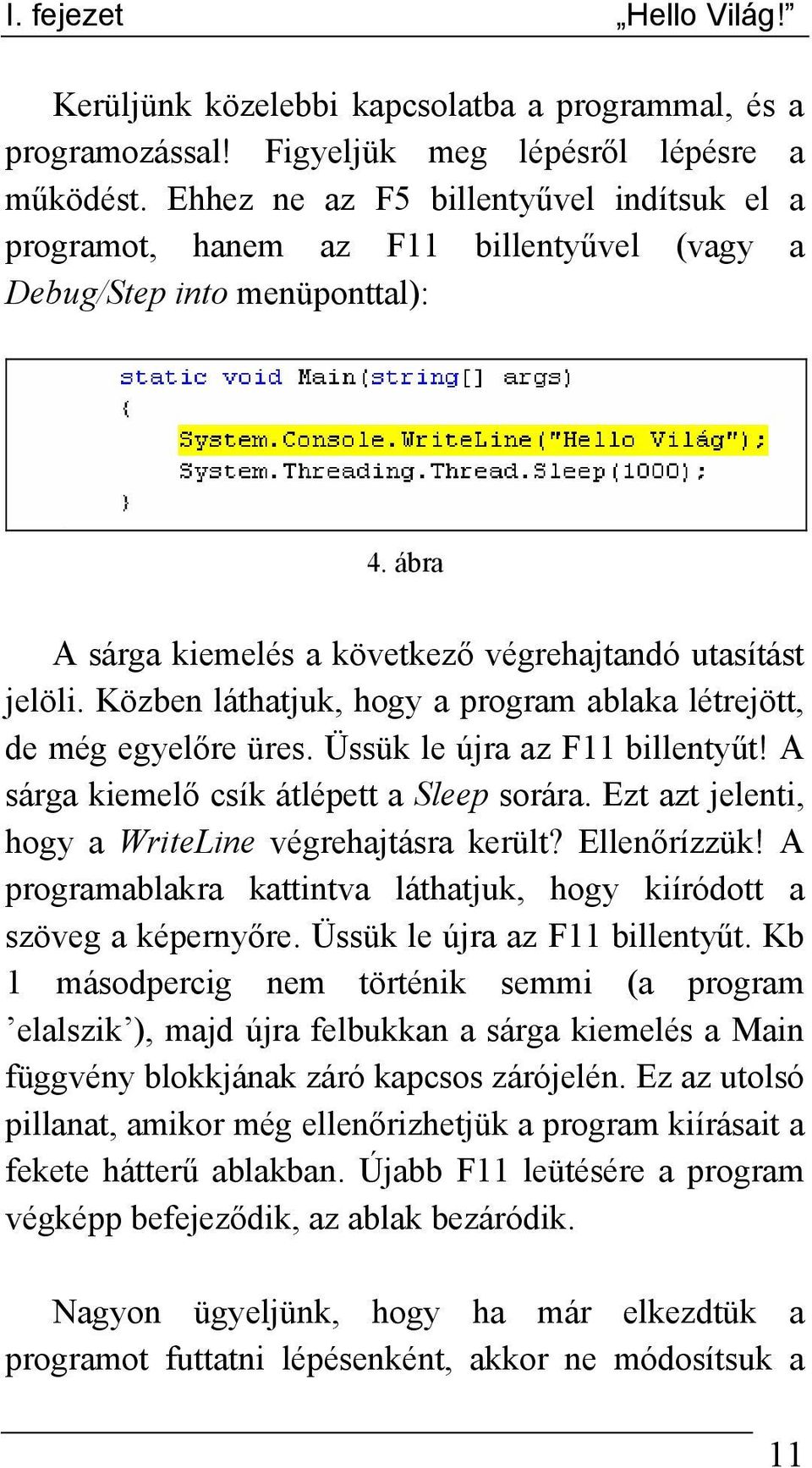 Közben láthatjuk, hogy a program ablaka létrejött, de még egyelőre üres. Üssük le újra az F11 billentyűt! A sárga kiemelő csík átlépett a Sleep sorára.