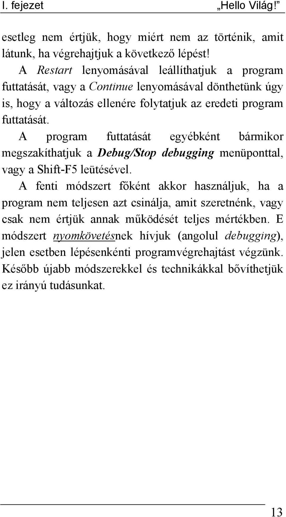 A program futtatását egyébként bármikor megszakíthatjuk a Debug/Stop debugging menüponttal, vagy a Shift-F5 leütésével.