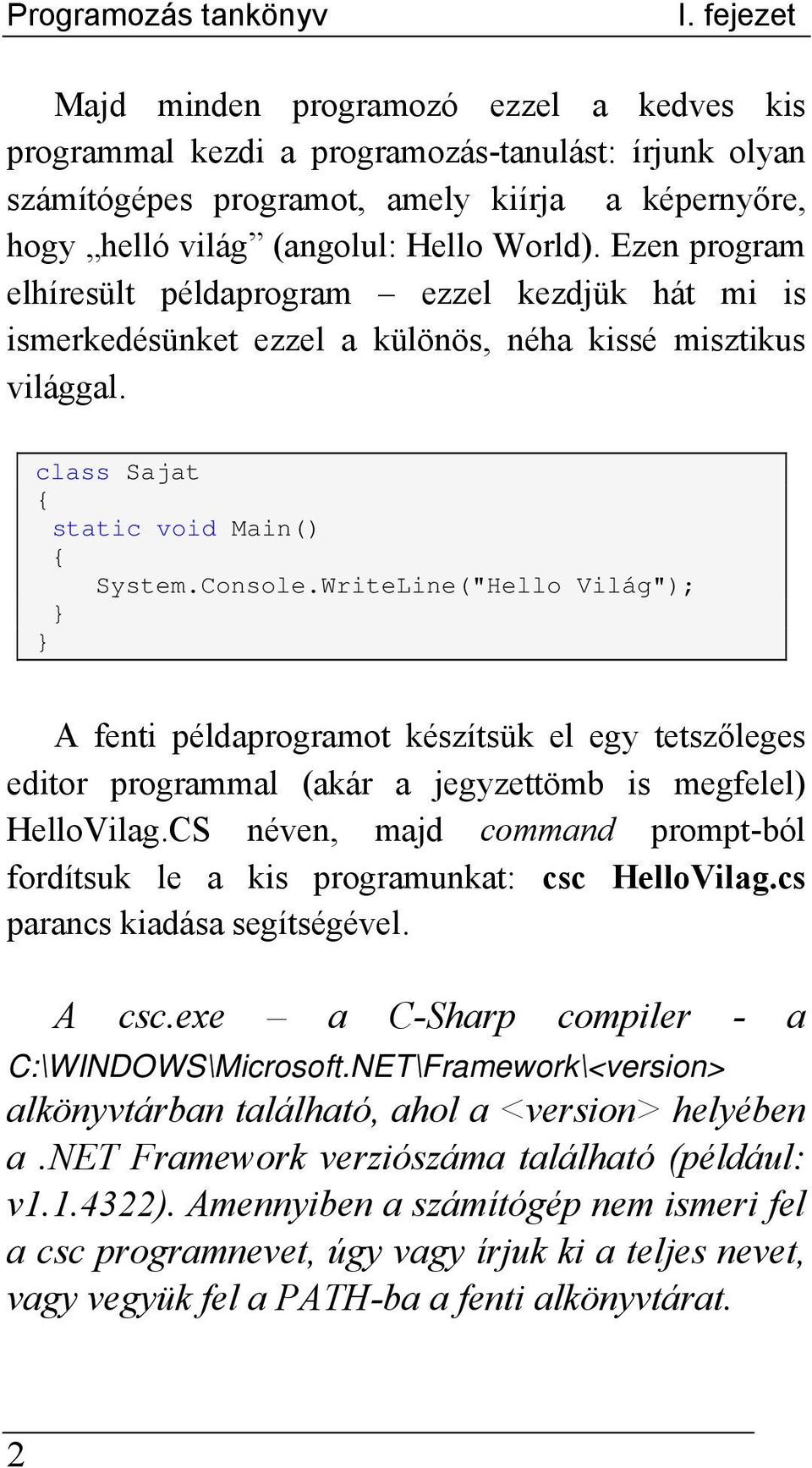 Ezen program elhíresült példaprogram ezzel kezdjük hát mi is ismerkedésünket ezzel a különös, néha kissé misztikus világgal. class Sajat static void Main() System.Console.