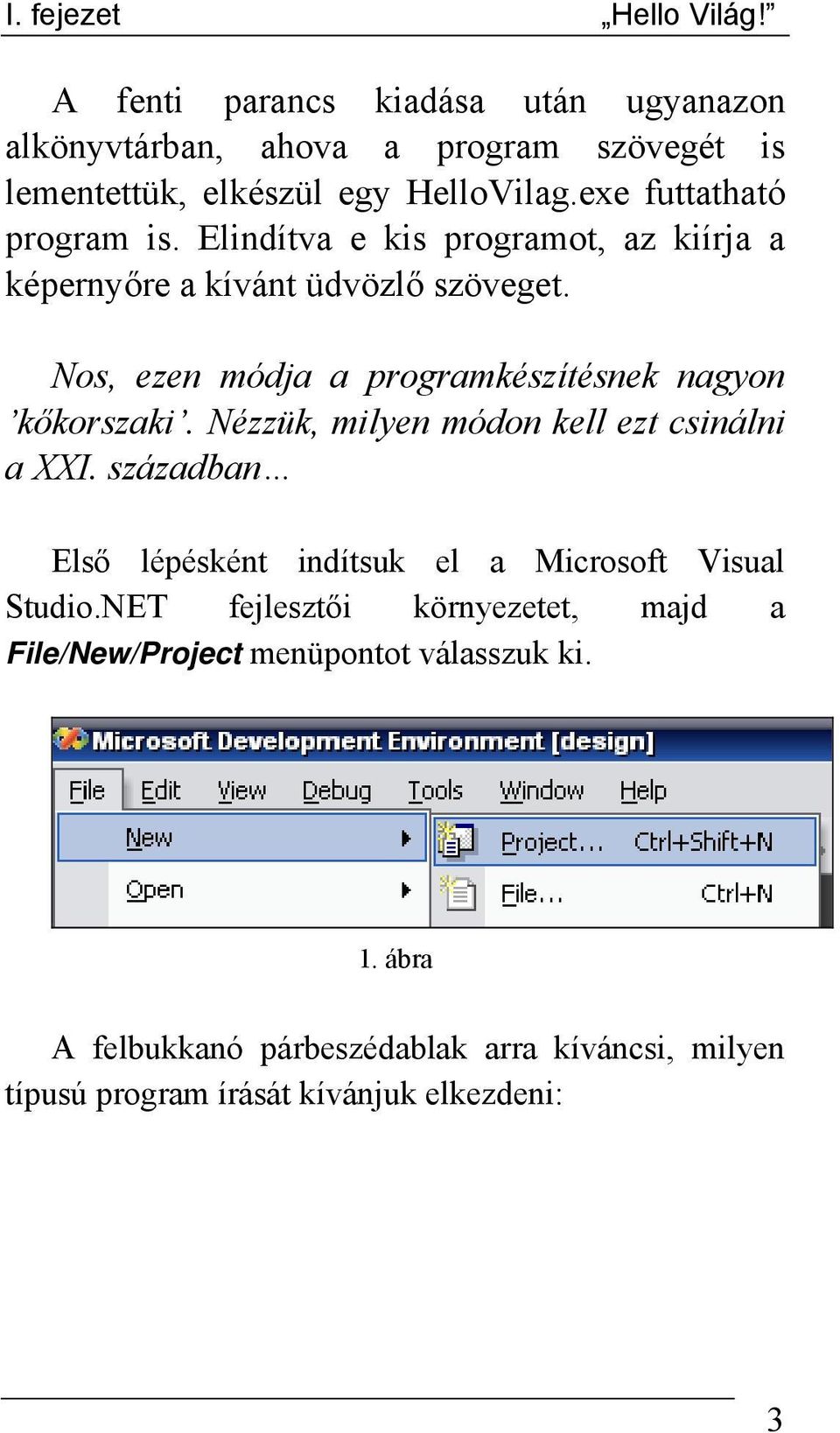 Nos, ezen módja a programkészítésnek nagyon kőkorszaki. Nézzük, milyen módon kell ezt csinálni a XXI.