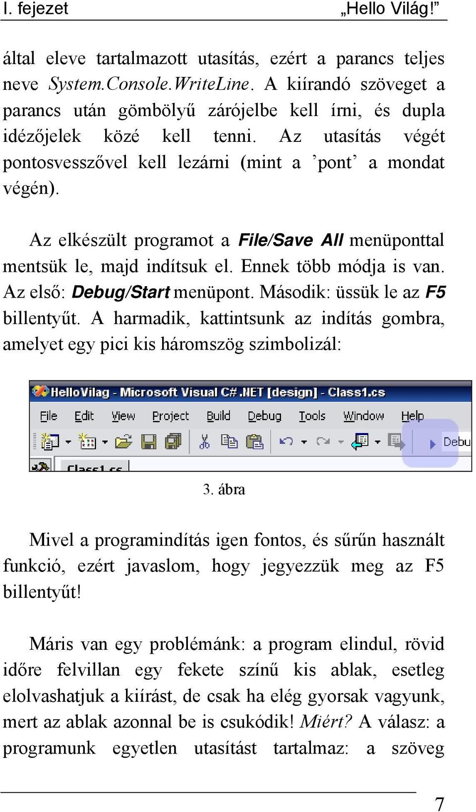 Az elkészült programot a File/Save All menüponttal mentsük le, majd indítsuk el. Ennek több módja is van. Az első: Debug/Start menüpont. Második: üssük le az F5 billentyűt.