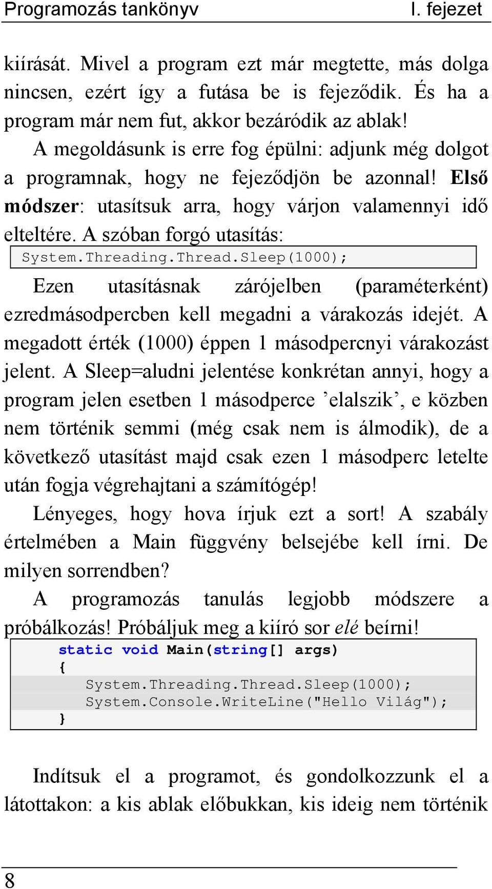 Threading.Thread.Sleep(1000); Ezen utasításnak zárójelben (paraméterként) ezredmásodpercben kell megadni a várakozás idejét. A megadott érték (1000) éppen 1 másodpercnyi várakozást jelent.