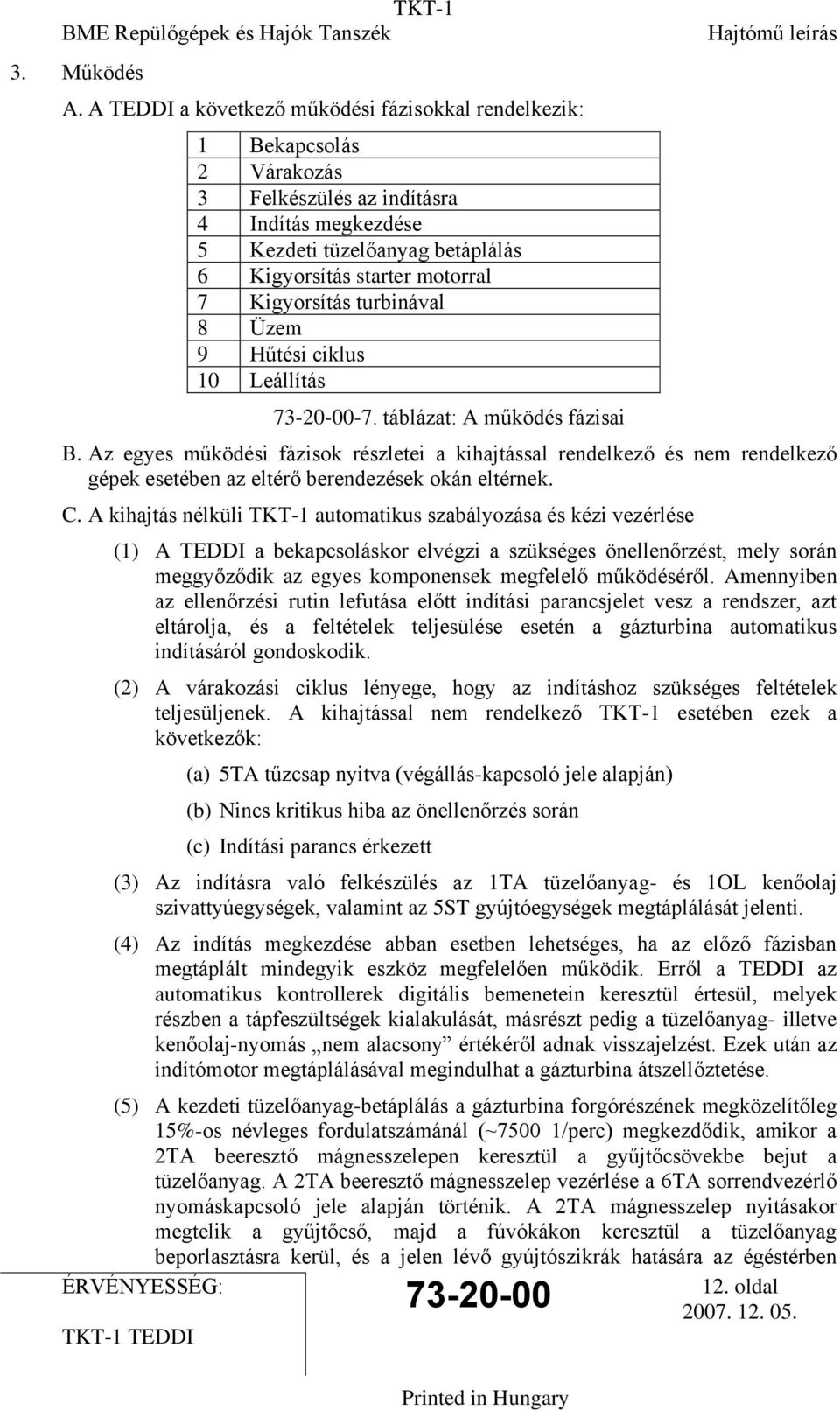 Kigyorsítás turbinával 8 Üzem 9 Hűtési ciklus 10 Leállítás -7. táblázat: A működés fázisai B.